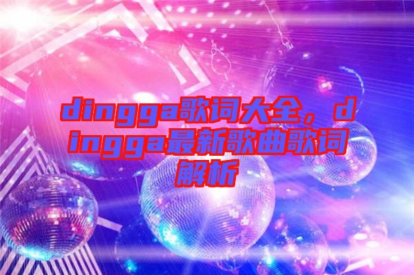 dingga歌詞大全，dingga最新歌曲歌詞解析