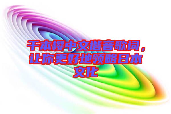 千本櫻中文諧音歌詞，讓你更好地領(lǐng)略日本文化