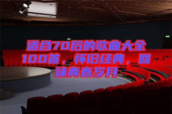 適合70后的歌曲大全100首，懷舊經(jīng)典，回味青春歲月