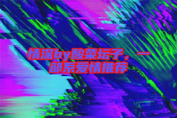 情深by酸菜壇子，一部系愛情推薦