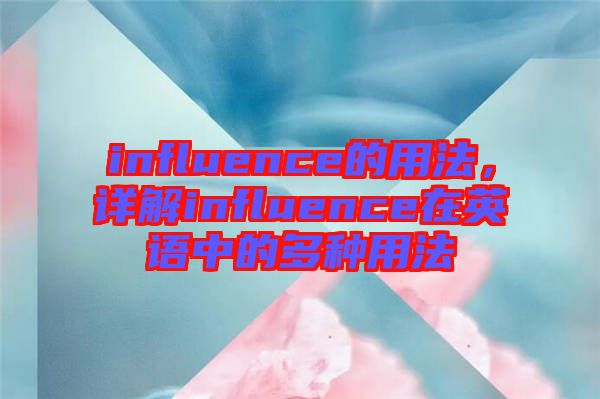 influence的用法，詳解influence在英語中的多種用法