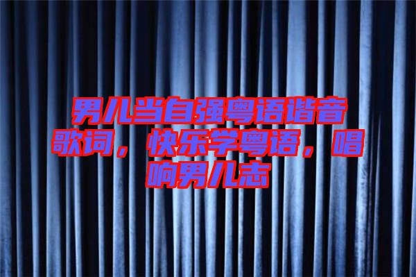 男兒當(dāng)自強粵語諧音歌詞，快樂學(xué)粵語，唱響男兒志