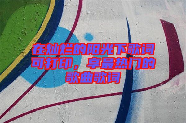 在燦爛的陽光下歌詞可打印，享最熱門的歌曲歌詞