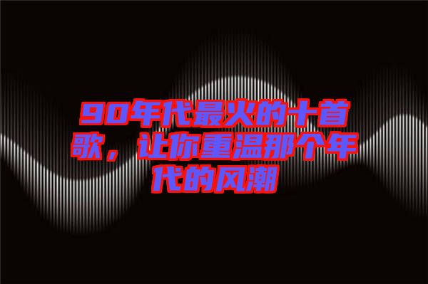 90年代最火的十首歌，讓你重溫那個年代的風潮