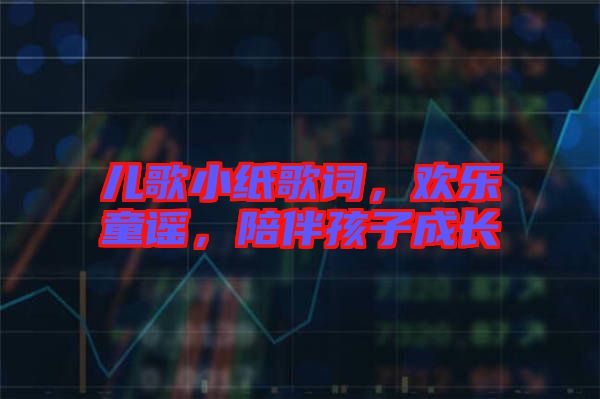 兒歌小紙歌詞，歡樂童謠，陪伴孩子成長