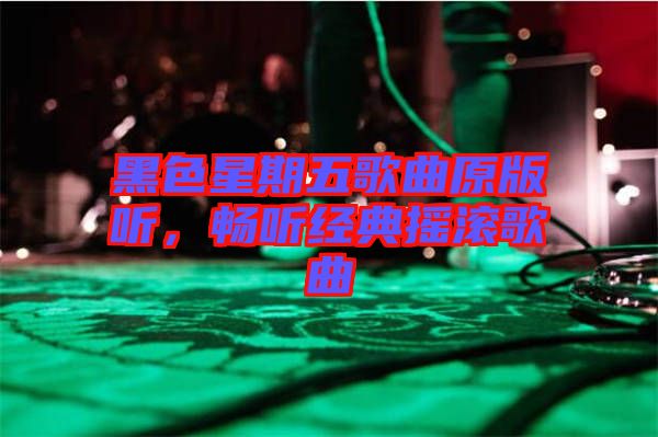 黑色星期五歌曲原版聽，暢聽經(jīng)典搖滾歌曲