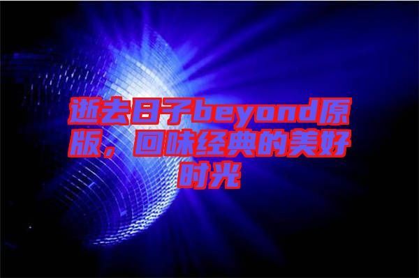 逝去日子beyond原版，回味經(jīng)典的美好時光