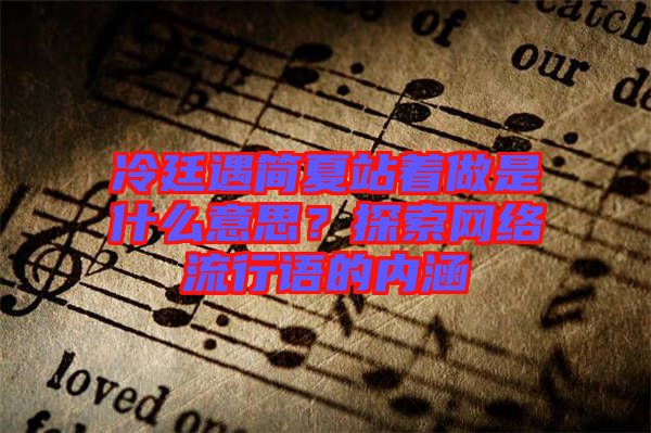 冷廷遇簡夏站著做是什么意思？探索網絡流行語的內涵
