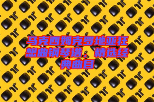 馬克西姆克羅地亞狂想曲鋼琴譜，精選經(jīng)典曲目