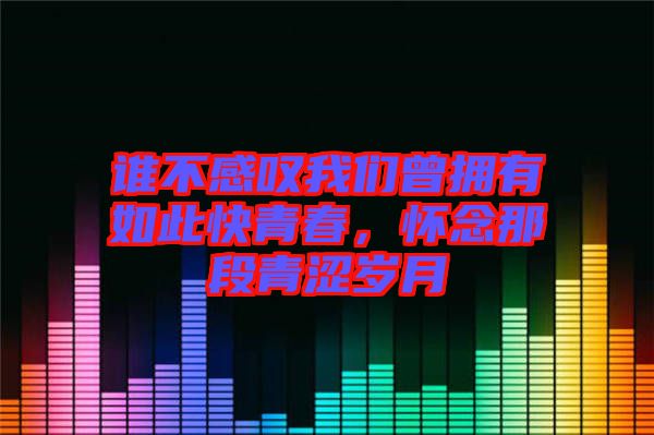 誰不感嘆我們曾擁有如此快青春，懷念那段青澀歲月