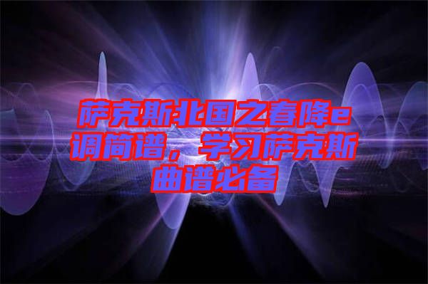 薩克斯北國之春降e調(diào)簡譜，學(xué)習(xí)薩克斯曲譜必備