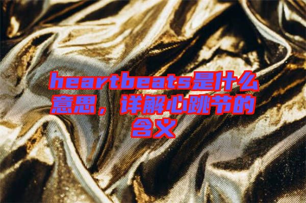 heartbeats是什么意思，詳解心跳節(jié)的含義