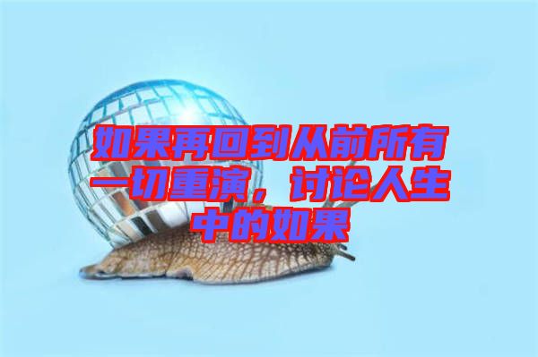 如果再回到從前所有一切重演，討論人生中的如果