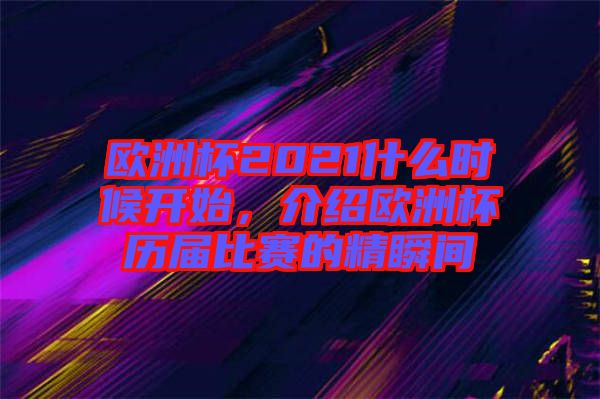 歐洲杯2021什么時候開始，介紹歐洲杯歷屆比賽的精瞬間