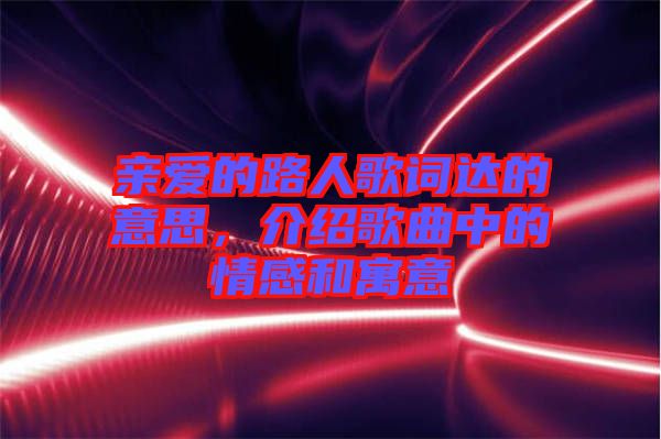 親愛(ài)的路人歌詞達(dá)的意思，介紹歌曲中的情感和寓意
