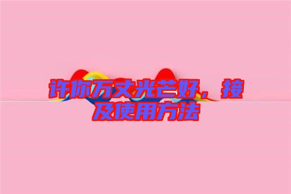 許你萬丈光芒好，接及使用方法