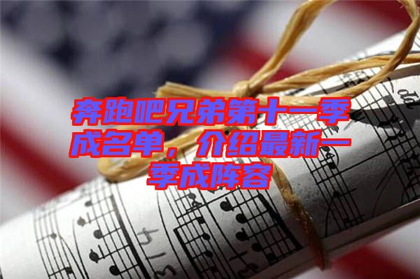 奔跑吧兄弟第十一季成名單，介紹最新一季成陣容