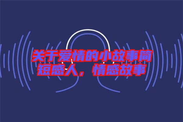 關(guān)于愛情的小故事簡短感人，情感故事