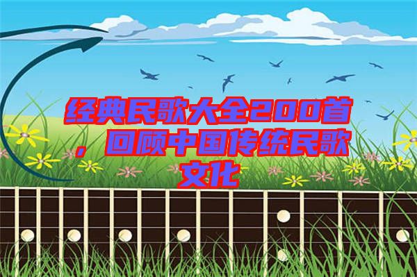 經(jīng)典民歌大全200首，回顧中國傳統(tǒng)民歌文化