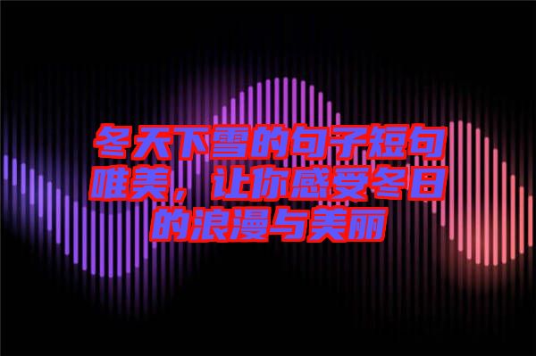 冬天下雪的句子短句唯美，讓你感受冬日的浪漫與美麗