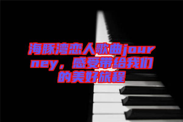 海豚灣戀人歌曲journey，感受帶給我們的美好旅程