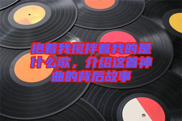 抱著我攪拌著我的是什么歌，介紹這首神曲的背后故事