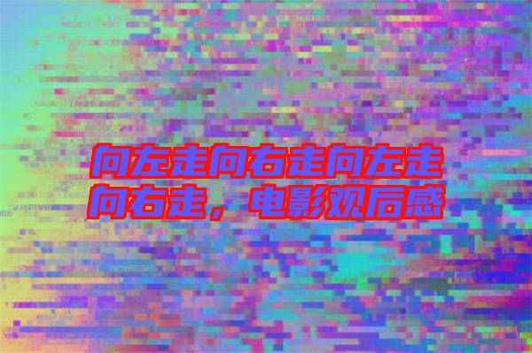 向左走向右走向左走向右走，電影觀后感