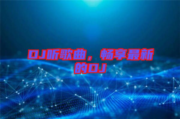 DJ聽(tīng)歌曲，暢享最新的DJ