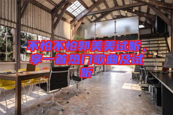 不怕不怕郭美美試聽，享一首熱門歌曲及試聽
