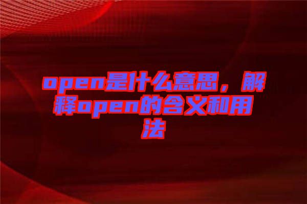 open是什么意思，解釋open的含義和用法