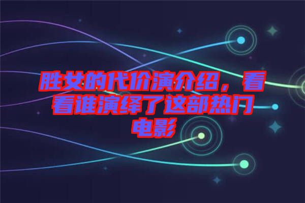 勝女的代價演介紹，看看誰演繹了這部熱門電影