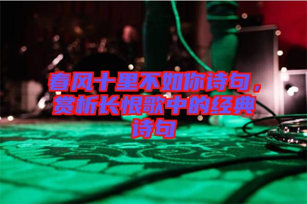 春風(fēng)十里不如你詩句，賞析長恨歌中的經(jīng)典詩句