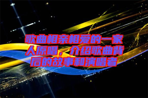 歌曲相親相愛的一家人原唱，介紹歌曲背后的故事和演唱者