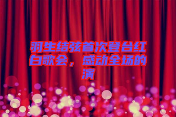 羽生結(jié)弦首次登臺紅白歌會，感動全場的演