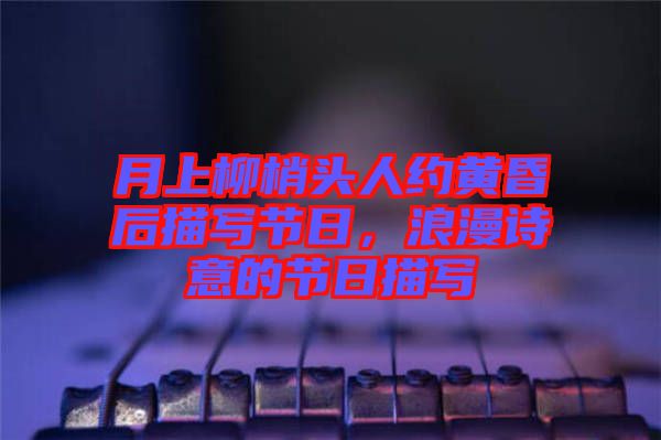 月上柳梢頭人約黃昏后描寫節(jié)日，浪漫詩(shī)意的節(jié)日描寫