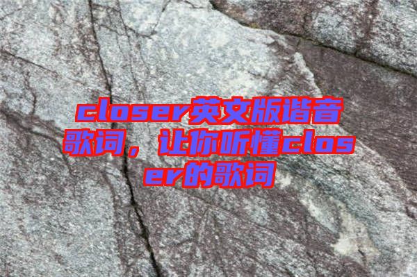 closer英文版諧音歌詞，讓你聽(tīng)懂closer的歌詞