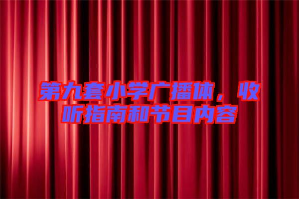第九套小學廣播體，收聽指南和節(jié)目內容