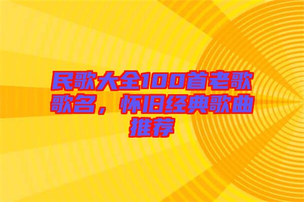 民歌大全100首老歌歌名，懷舊經(jīng)典歌曲推薦