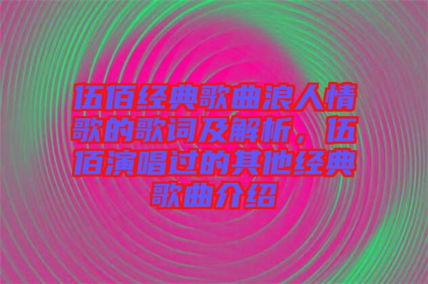 伍佰經典歌曲浪人情歌的歌詞及解析，伍佰演唱過的其他經典歌曲介紹