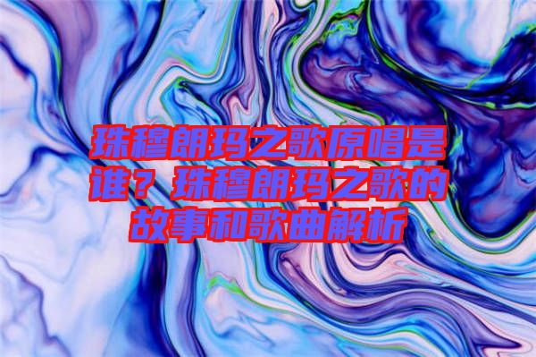 珠穆朗瑪之歌原唱是誰？珠穆朗瑪之歌的故事和歌曲解析