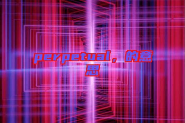 perpetual，的意思