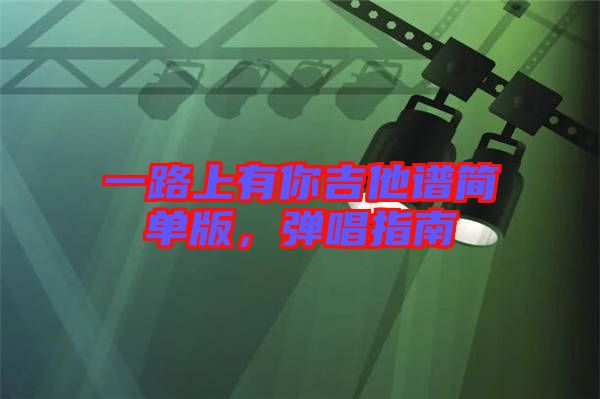 一路上有你吉他譜簡單版，彈唱指南