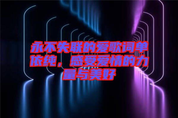 永不失聯(lián)的愛歌詞單依純，感受愛情的力量與美好