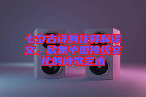 七夕古詩的注釋和譯文，欣賞中國傳統(tǒng)文化的詩歌藝術(shù)