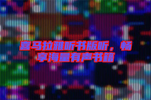 喜馬拉雅聽書版聽，暢享海量有聲書籍