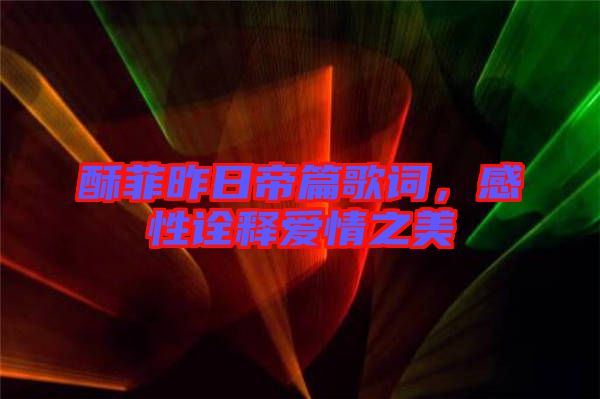 酥菲昨日帝篇歌詞，感性詮釋愛情之美