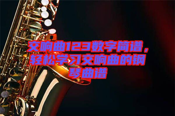 交響曲123數(shù)字簡譜，輕松學習交響曲的鋼琴曲譜