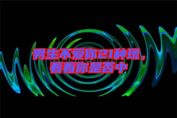 男生不愛(ài)你21種現(xiàn)，看看你是否中