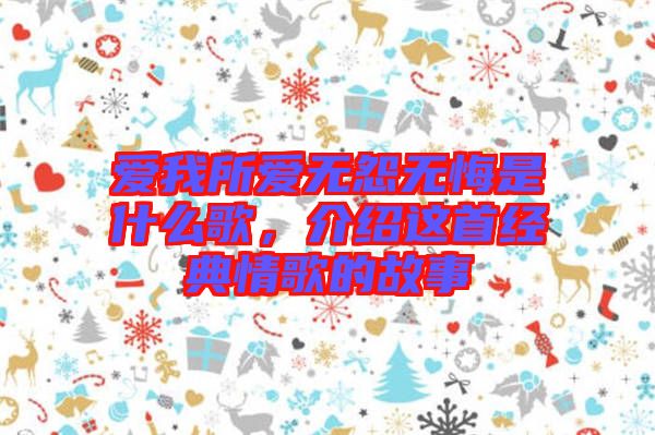 愛我所愛無怨無悔是什么歌，介紹這首經(jīng)典情歌的故事