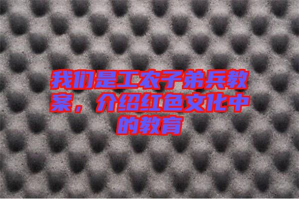我們是工農(nóng)子弟兵教案，介紹紅色文化中的教育